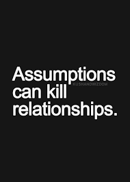 it's about the client's needs assumptions can kill relationships